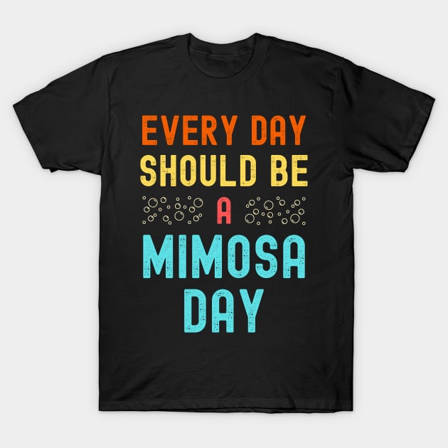 Every Day Should Be A Mimosa Day T-Shirt by apparel.tolove@gmail.com